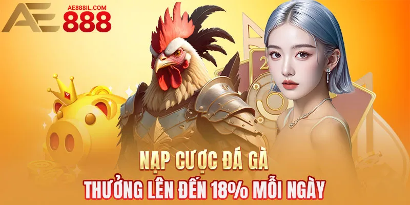 Nạp cược đá gà nhận thưởng cực hời tại AE888