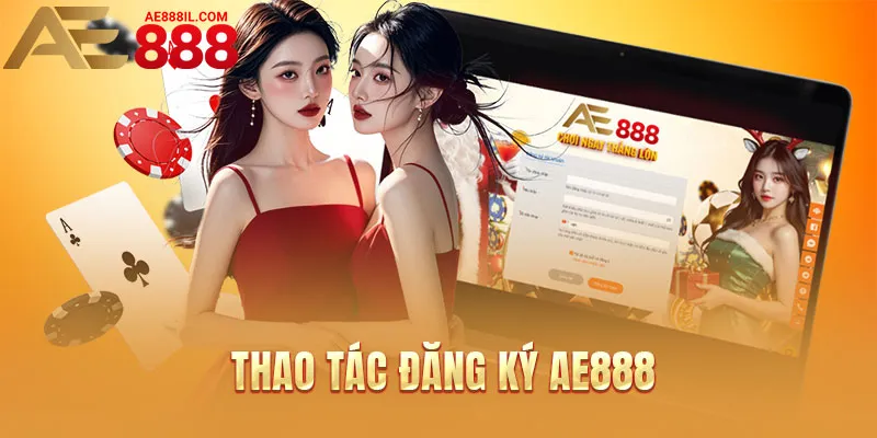 Thao tác đăng ký đơn giản - nhanh gọn tại AE888