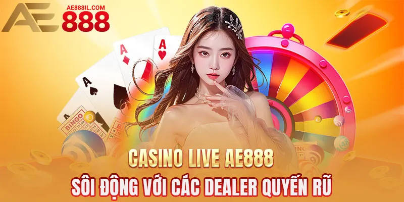 Casino live AE888 - Sôi động với các Dealer quyến rũ