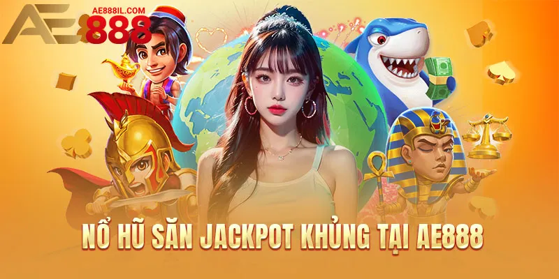 Nổ hũ săn jackpot khủng tại AE888