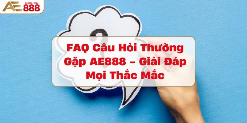 faq-cau-hoi-thuong-gap-ae888-giai-dap-moi-thac-mac