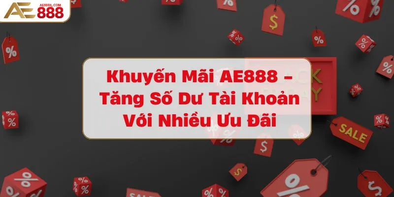 khuyen-mai-ae888-tang-so-du-tai-khoan-voi-nhieu-uu-dai