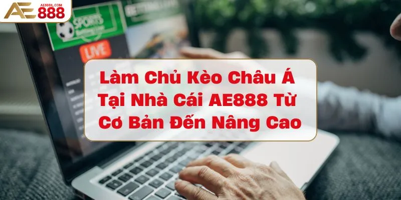 lam-chu-keo-chau-a-tai-nha-cai-ae888-tu-co-ban-den-nang-cao