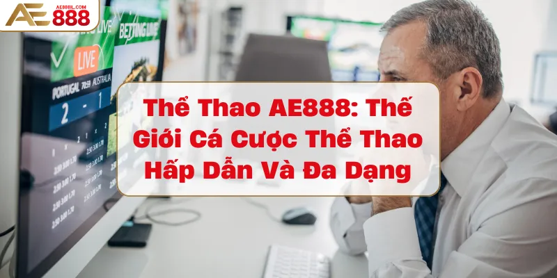 the-thao-ae888-the-gioi-ca-cuoc-the-thao-hap-dan-va-da-dang